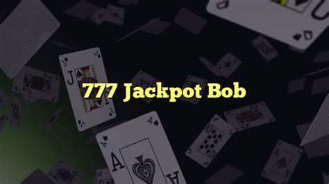 777 jackpot bob